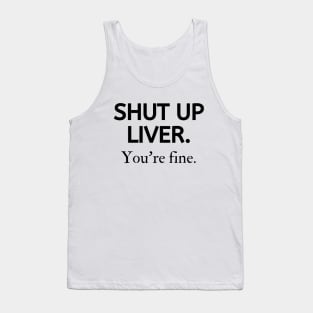 Shut up liver, you're fine Tank Top